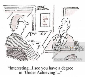 'Interesting. . . I see you have a degree in 'Under Achieving'. . .'