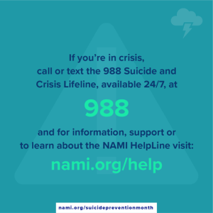 Graphic that asks if you're in crisis to call or text the new Suicide and Crisis Lifeline at 988. Also a link for more information at nami dot org slash help